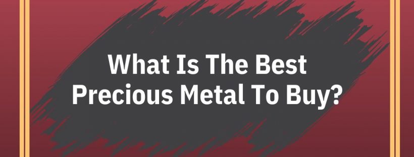 What Is The Best Precious Metal To Buy?
